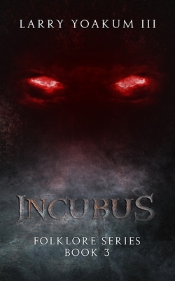 Incubus: Folklore Series Book 3 by Larry Yoakum III