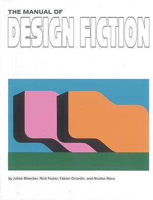 The Manual of Design Fiction by Patrick Pittman, Nick Foster, Chris Lange, Chris Frey, Israel Viadest, Fabien Girardin, Nicolas Nova, Julian Bleecker