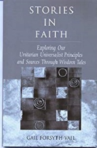 Stories in Faith: Exploring Our Unitarian Universalist Principles and Sources Through Wisdom Tales by Tracey L. Hurd, Gail Forsyth-Vail, Unitarian Universalist Association