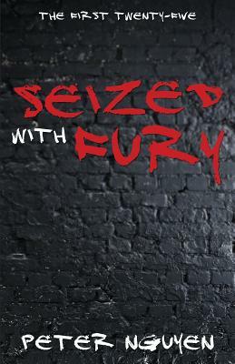 Seized with Fury: The First Twenty-Five by Peter Nguyen