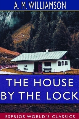 The House by the Lock (Esprios Classics) by A.M. Williamson