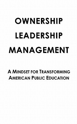Ownership Leadership Management: A Mindset For Transforming American Public Education by Chris Creamer, Matt King