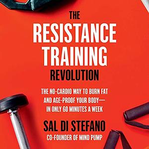 The Resistance Training Revolution: Why Lifting Weights Is the Exercise Solution for Our Modern Health Problems by Sal Di Stefano