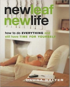 New Leaf, New Life: How to Do Everything and Still Have Time for Yourself by Dawna Walter