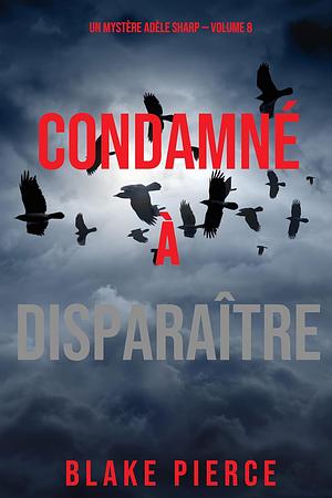 Condamné à Disparaître by Blake Pierce