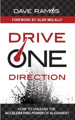 Drive One Direction: How to Unleash the Accelerating Power of Alignment by Dave Ramos