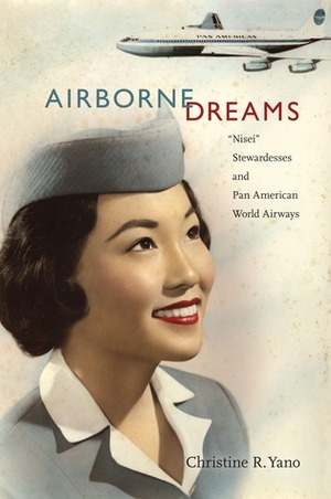 Airborne Dreams: “Nisei” Stewardesses and Pan American World Airways by Christine R. Yano