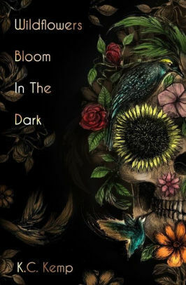 Wildflowers Bloom In The Dark by K.C. Kemp