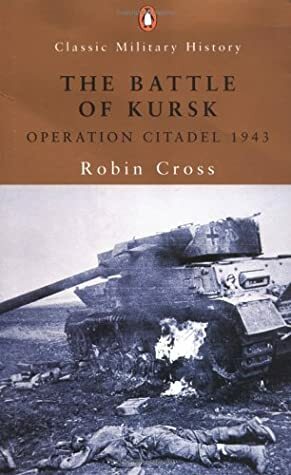 The Battle of Kursk: Operation Citadel 1943 by Robin Cross