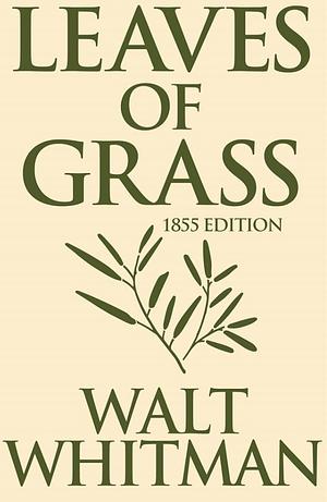 Leaves of Grass: 1855 First Edition Text by Walt Whitman