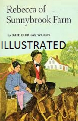 Rebecca of Sunnybrook Farm Illustrated by Kate Douglas Wiggin