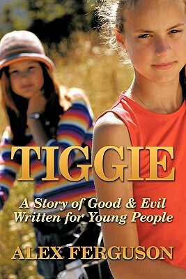 Tiggie: A Story of Good & Evil Written for Young People by Alex Ferguson