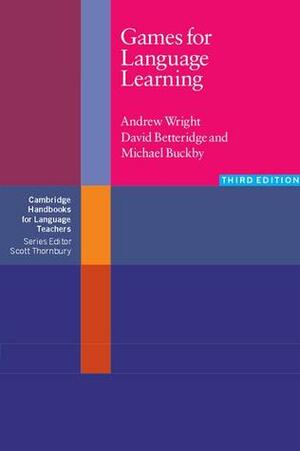 Games for Language Learning by David Betteridge, Andrew Wright, Michael Buckby