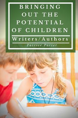 Bringing Out the Potential of Children: Writers/Authors by Patrice Porter