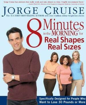 8 Minutes in the Morning for Real Shapes, Real Sizes: Specifically Designed for People Who Want to Lose 30 Pounds Or More by Jorge Cruise