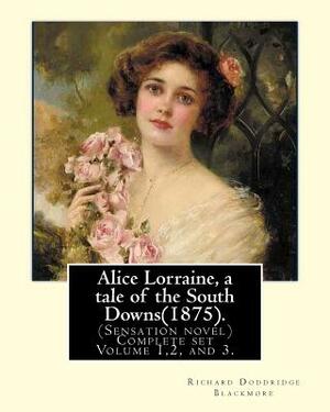Alice Lorraine, a tale of the South Downs(1875).in three volume By: Richard Doddridge Blackmore: (Sensation novel) Complete set Volume 1,2, and 3. by Richard Doddridge Blackmore