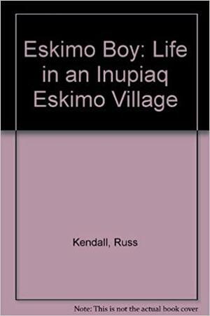 Eskimo Boy: Life in an Inupiaq Eskimo Village by Russ Kendall