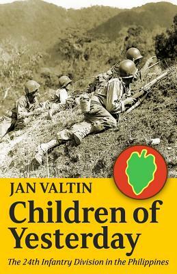 Children Of Yesterday: The 24th Infantry Division in the Philippines by Jan Valtin