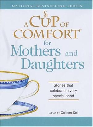 A Cup of Comfort for Mothers and Daughters: Stories that celebrate a very special bond by Colleen Sell