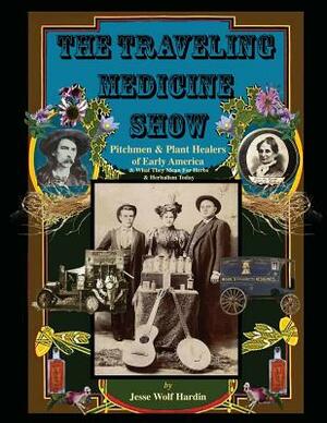 The Travelling Medicine Show: Pitchmen & Plant Healers of Early America by Jesse Wolf Hardin