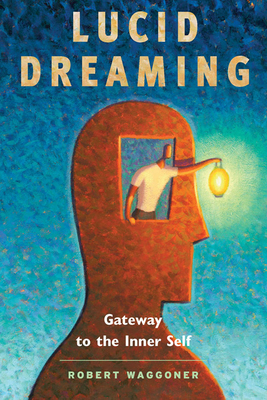 Lucid Dreaming: Gateway to the Inner Self by Robert Waggoner