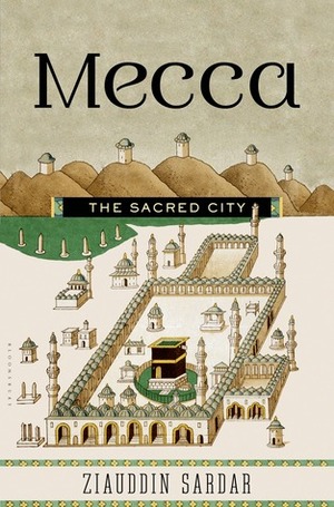 Mecca: The Sacred City by Ziauddin Sardar