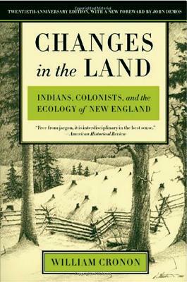 Changes in the Land: Indians, Colonists, and the Ecology of New England by William Cronon