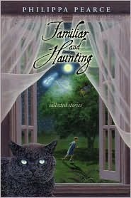 Familiar and Haunting: Collected Stories by Philippa Pearce