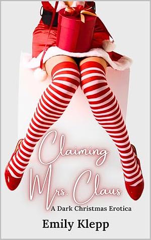 Claiming Mrs. Claus: A Dark Christmas Erotica by Emily Klepp