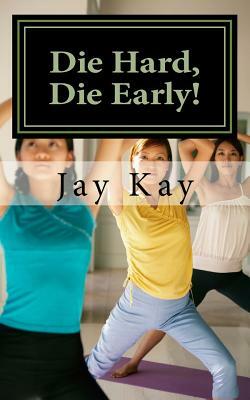 Die Hard, Die Early!: Healing, Self-Help, Vipassana by Jay Kay
