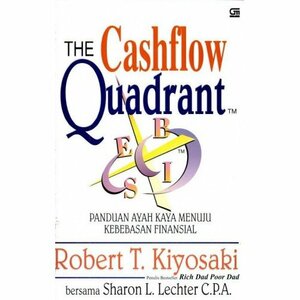 The Cashflow Quadrant: Panduan Ayah Kaya Menuju Kebebasan Finansial by Robert T. Kiyosaki, Sharon L. Lechter