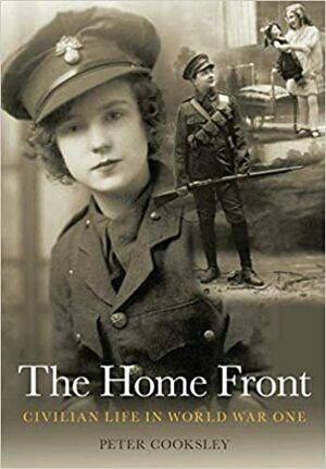 The Home Front: Civilian Life in World War One by Peter G. Cooksley