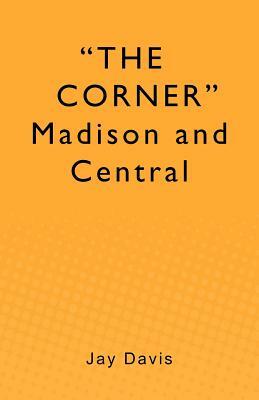 "THE CORNER" Madison and Central by Jay Davis