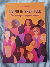 Living in Sheffield: Our Journeys as Migrant Women by Livia Barreira