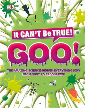 The Science of Goo!: From Saliva and Slime to Frogspawn and Fungus by D.K. Publishing