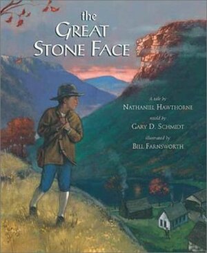 The Great Stone Face by Gary D. Schmidt, Bill Farnsworth, Nathaniel Hawthorne