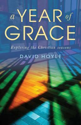 A Year of Grace: Exploring the Christian Seasons by David Hoyle