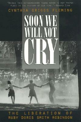 Soon We Will Not Cry: The Liberation of Ruby Doris Smith Robinson by Cynthia Fleming