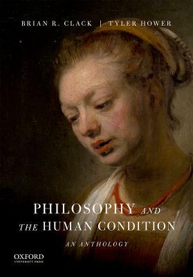 Philosophy and the Human Condition: An Anthology by Brian R. Clack, Tyler Hower