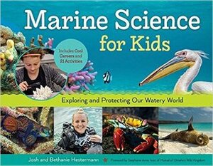 Marine Science for Kids: Exploring and Protecting Our Watery World, Includes Cool Careers and 21 Activities by Stephanie Arne, Bethanie Hestermann, Josh Hestermann