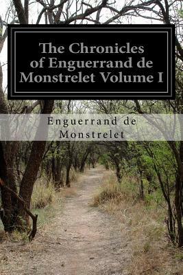 The Chronicles of Enguerrand de Monstrelet Volume I by Enguerrand De Monstrelet