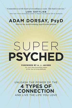 Super Psyched: Unleash the Power of the 4 Types of Connection and Live the Life You Love by Adam Dorsay, Adam Dorsay