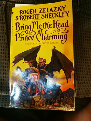 Bring Me the Head of Prince Charming by Robert Sheckley, Roger Zelazny