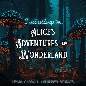 Fall Asleep to Alice's Adventures in Wonderland by Lewis Carroll