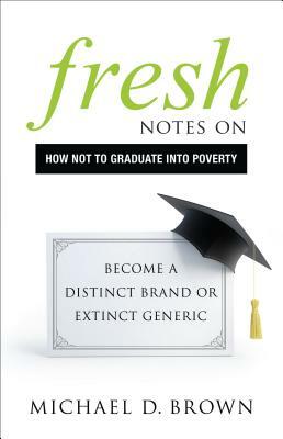 Fresh Notes on How Not to Graduate Into Poverty: Become a Distinct Brand or Extinct Generic by Michael D. Brown