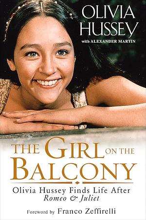 The Girl on the Balcony: Olivia Hussey Finds Life after Romeo and Juliet by Olivia Hussey