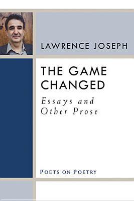 The Game Changed: Essays and Other Prose by Lawrence Joseph