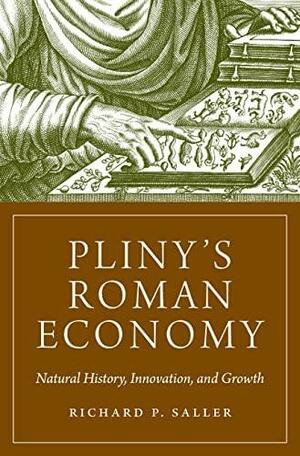 Pliny's Roman Economy: Natural History, Innovation, and Growth by Richard Saller