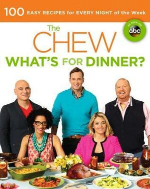 The Chew: What's for Dinner?: Over 100 Mouthwatering Recipes to Make Your Weeknights Easy and Your Weekends Sensational by Gordon Elliott, Carla Hall, Michael Symon, Daphne Oz, The Chew, Clinton Kelly, Mario Batali