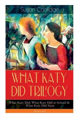 The Katy Chronicles: What Katy Did; What Katy Did at School; And What Katy Did Next by Susan Coolidge